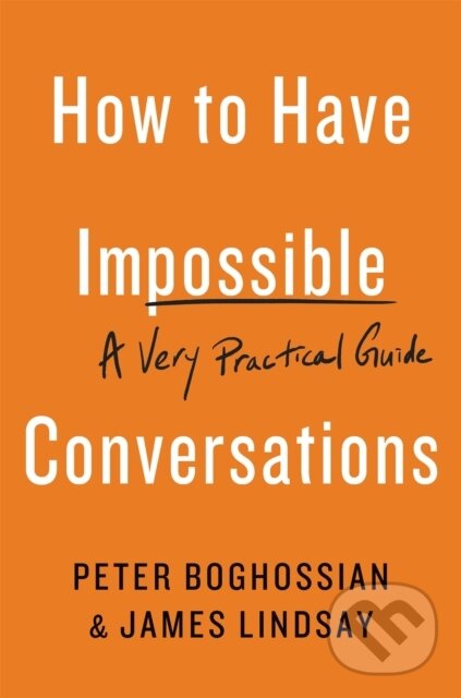 Kniha: How to Have Impossible Conversations (James Lindsay a Peter Boghossian). Balance, 2019 Kniha: How to Have Impossible Conversations (James Lindsay a Peter Boghossian). Balance, 2019