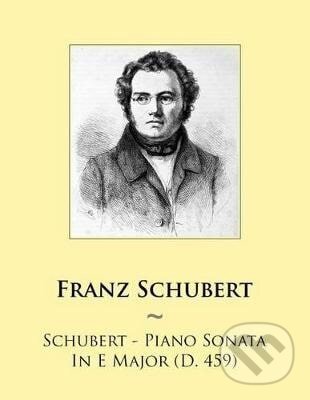 Kniha: Schubert - Piano Sonata In E Major (D. 459) (Various). , 2014 Kniha: Schubert - Piano Sonata In E Major (D. 459) (Various). , 2014