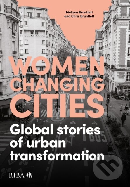 Kniha: Women Changing Cities (Melissa Bruntlett). RIBA Publishing, 2025 Kniha: Women Changing Cities (Melissa Bruntlett). RIBA Publishing, 2025