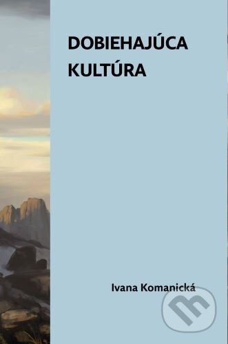 Kniha: Dobiehajúca kultúra (Ivana Komanická). Horská lucerna, 2025 Kniha: Dobiehajúca kultúra (Ivana Komanická). Horská lucerna, 2025