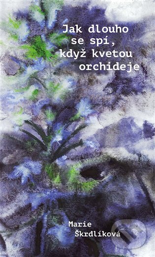 Kniha: Jak dlouho se spí, když kvetou orchideje (Marie Škrdlíková). Nakladatelství Lidové noviny, 2025 Kniha: Jak dlouho se spí, když kvetou orchideje (Marie Škrdlíková). Nakladatelství Lidové noviny, 2025