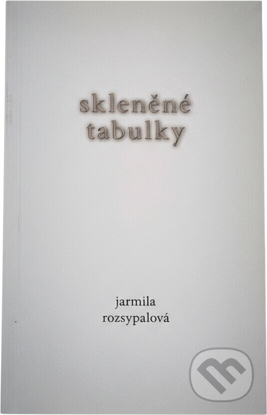 Kniha: Skleněné tabulky (Jarmila Rozsypalová). Doplněk, 2013 Kniha: Skleněné tabulky (Jarmila Rozsypalová). Doplněk, 2013