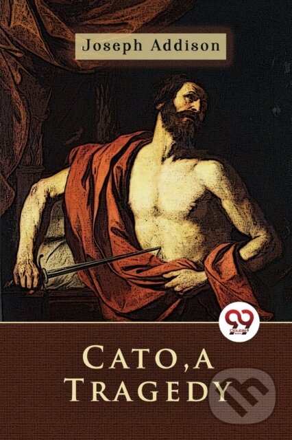 Kniha: Cato, a Tragedy (Joseph Addison). , 2022 Kniha: Cato, a Tragedy (Joseph Addison). , 2022