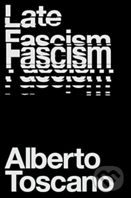 Kniha: Late Fascism (Alberto Toscano). Verso, 2023 Kniha: Late Fascism (Alberto Toscano). Verso, 2023