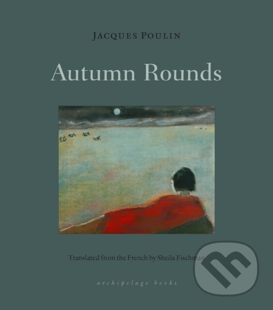 Kniha: Autumn Rounds (Jacques Poulin a Sheila Fischman). Archipelago, 2021 Kniha: Autumn Rounds (Jacques Poulin a Sheila Fischman). Archipelago, 2021