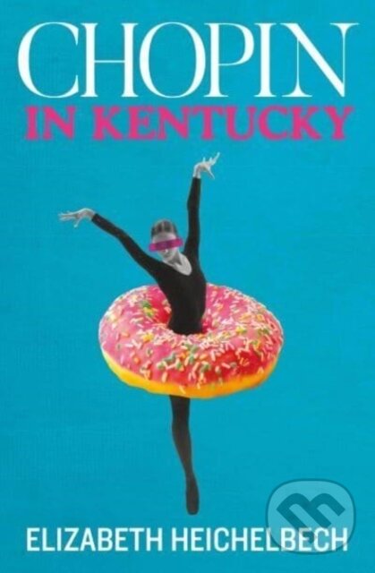 Kniha: Chopin in Kentucky (Elizabeth Heichelbech). Bluemoose Books, 2023 Kniha: Chopin in Kentucky (Elizabeth Heichelbech). Bluemoose Books, 2023