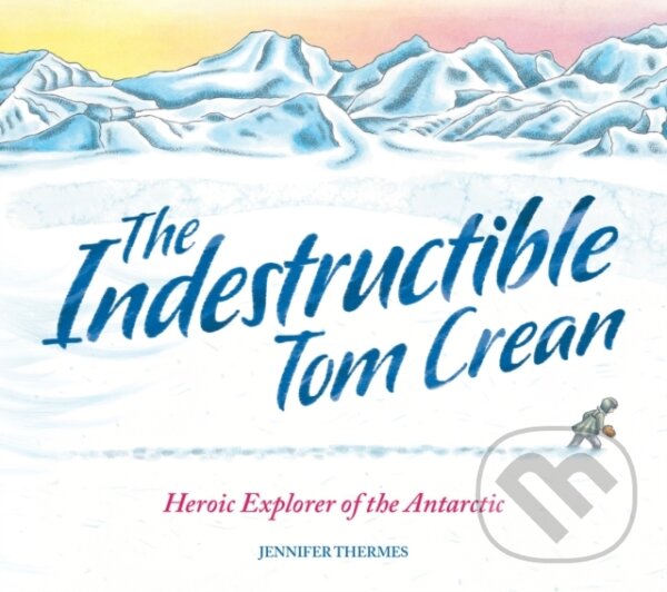 Kniha: The Indestructible Tom Crean (Jennifer Thermes). Welbeck, 2023 Kniha: The Indestructible Tom Crean (Jennifer Thermes). Welbeck, 2023