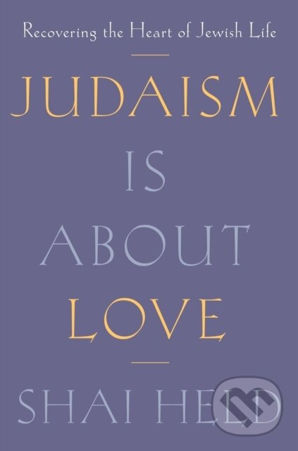 Kniha: Judaism Is About Love (Shai Held). Farrar, Straus and Giroux, 2024 Kniha: Judaism Is About Love (Shai Held). Farrar, Straus and Giroux, 2024