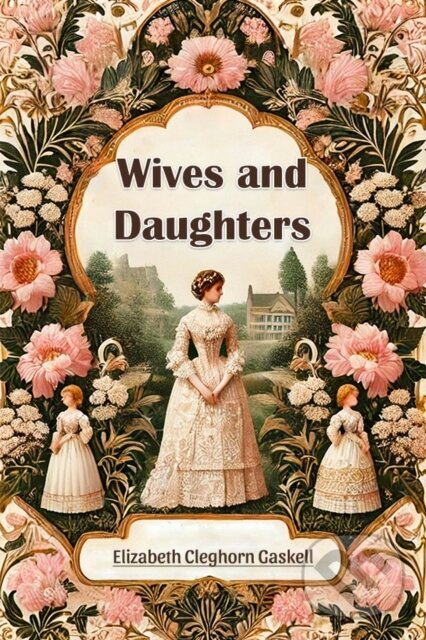 Kniha: Wives and Daughters (Edition2024) (Elizabeth Cleghorn Gaskell). , 2024 Kniha: Wives and Daughters (Edition2024) (Elizabeth Cleghorn Gaskell). , 2024