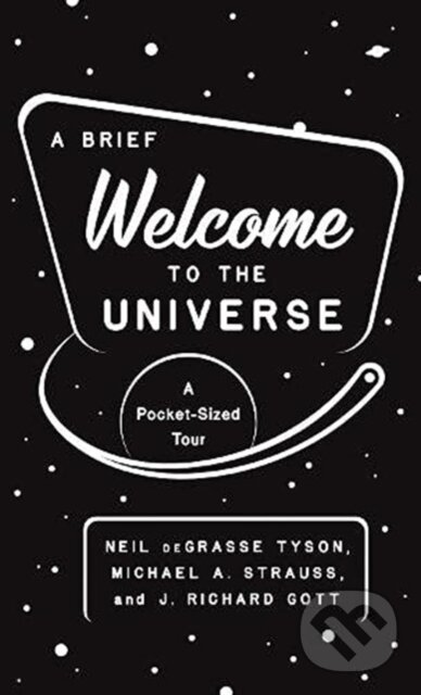 Kniha: A Brief Welcome to the Universe (J. Richard, III Gott, Neil deGrasse Tyson a Michael A. Strauss). Princeton University Press, 2021 Kniha: A Brief Welcome to the Universe (J. Richard, III Gott, Neil deGrasse Tyson a Michael A. Strauss). Princeton University Press, 2021