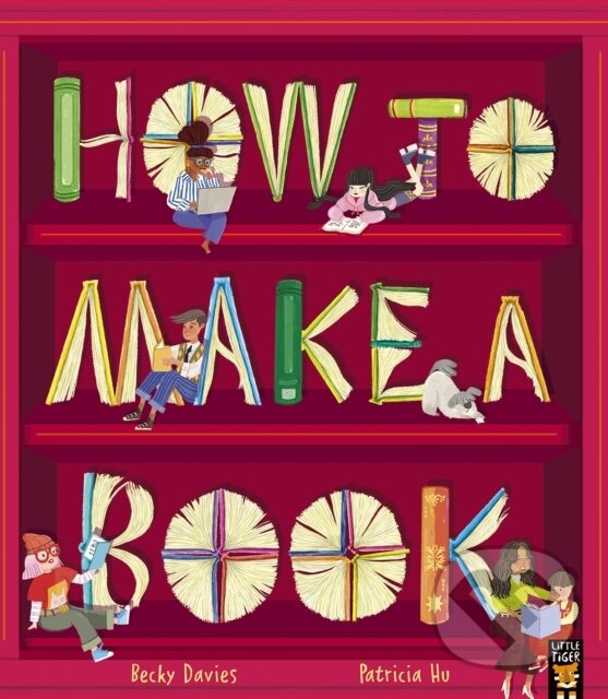 Kniha: How to Make a Book (Becky Davies). Little Tiger, 2023 Kniha: How to Make a Book (Becky Davies). Little Tiger, 2023