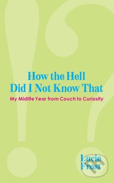 Kniha: How the Hell Did I Not Know That (Lucie Frost). , 2025 Kniha: How the Hell Did I Not Know That (Lucie Frost). , 2025