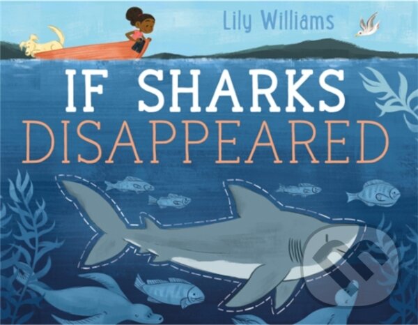 Kniha: If Sharks Disappeared (Williams Lily). Wayland, 2022 Kniha: If Sharks Disappeared (Williams Lily). Wayland, 2022