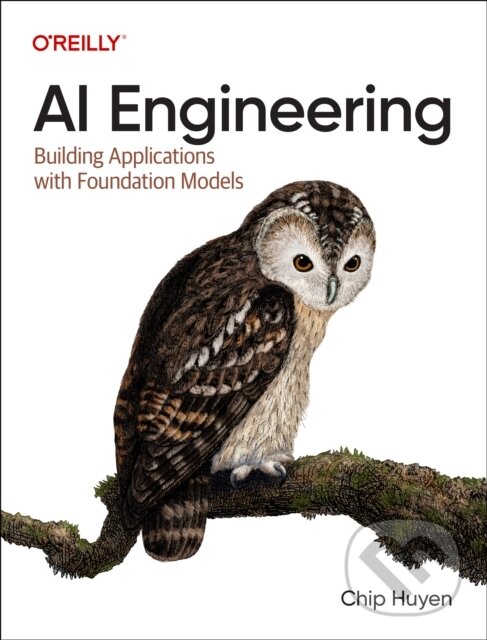 Kniha: AI Engineering (Chip Huyen). O´Reilly, 2024 Kniha: AI Engineering (Chip Huyen). O´Reilly, 2024