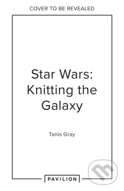 Kniha: Star Wars: Knitting the Galaxy (Tanis Gray). Pavilion, 2025 Kniha: Star Wars: Knitting the Galaxy (Tanis Gray). Pavilion, 2025