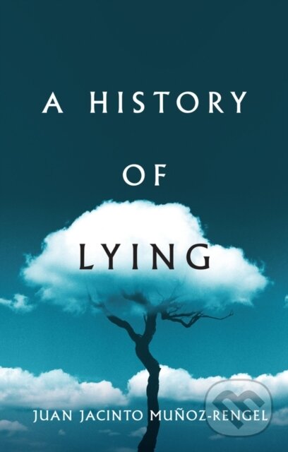 Kniha: A History of Lying (Juan Jacinto Munoz-Rengel). Polity Press, 2022 Kniha: A History of Lying (Juan Jacinto Munoz-Rengel). Polity Press, 2022