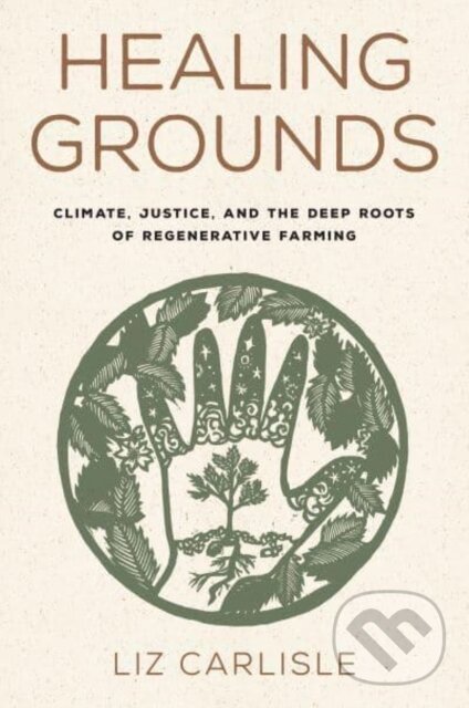 Kniha: Healing Grounds (Liz Carlisle). Island Press, 2022 Kniha: Healing Grounds (Liz Carlisle). Island Press, 2022
