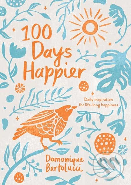 Kniha: 100 Days Happier (Domonique Bertolucci). Hardie Grant, 2021 Kniha: 100 Days Happier (Domonique Bertolucci). Hardie Grant, 2021