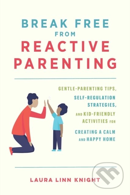 Kniha: Break Free From Reactive Parenting (Laura Linn Knight). Ulysses, 2022 Kniha: Break Free From Reactive Parenting (Laura Linn Knight). Ulysses, 2022