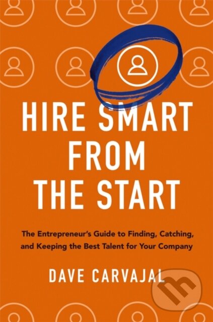Kniha: Hire Smart from the Start (Dave Carvajal). Amacom, 2024 Kniha: Hire Smart from the Start (Dave Carvajal). Amacom, 2024
