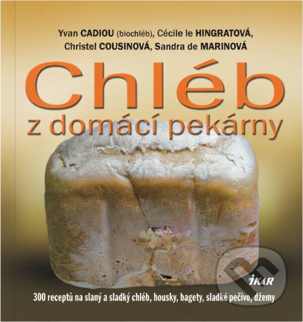 Kniha: Chléb z domácí pekárny (White Hayden). Ikar CZ, 2009 Kniha: Chléb z domácí pekárny (White Hayden). Ikar CZ, 2009