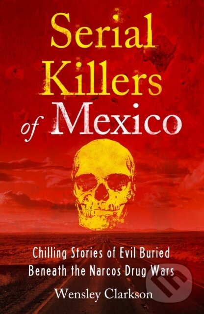 Kniha: Serial Killers of Mexico (Wensley Clarkson). Headline Book, 2022 Kniha: Serial Killers of Mexico (Wensley Clarkson). Headline Book, 2022