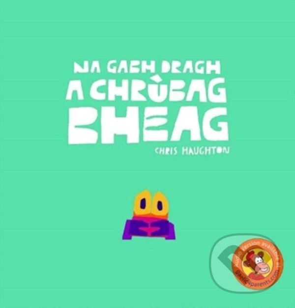 Kniha: Na Gabh Dragh, a Chrubag Bheag (Chris Haughton). , 2021 Kniha: Na Gabh Dragh, a Chrubag Bheag (Chris Haughton). , 2021