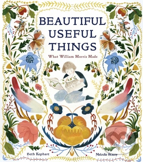 Kniha: Beautiful Useful Things: What William Morris Made (Beth Kephart). , 2022 Kniha: Beautiful Useful Things: What William Morris Made (Beth Kephart). , 2022
