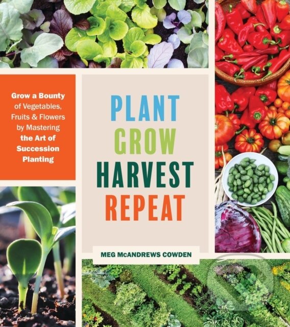 Kniha: Plant Grow Harvest Repeat (Meg McAndrews Cowden). Timber, 2022 Kniha: Plant Grow Harvest Repeat (Meg McAndrews Cowden). Timber, 2022