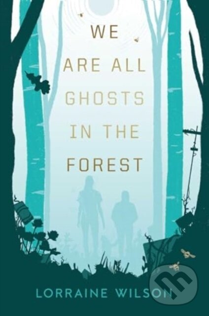 Kniha: We Are All Ghosts in the Forest (Lorraine Wilson). Solaris, 2024 Kniha: We Are All Ghosts in the Forest (Lorraine Wilson). Solaris, 2024