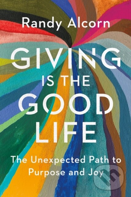 Kniha: Giving Is the Good Life (Randy Alcorn). Tyndale Momentum, 2025 Kniha: Giving Is the Good Life (Randy Alcorn). Tyndale Momentum, 2025