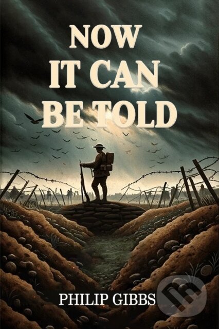 Kniha: Now It Can Be Told (Edition2024) (Philip Gibbs). , 2024 Kniha: Now It Can Be Told (Edition2024) (Philip Gibbs). , 2024