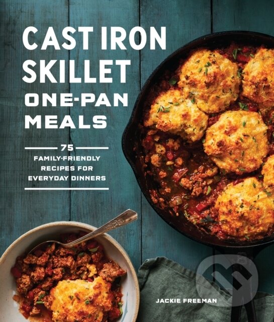 Kniha: Cast Iron Skillet One-Pan Meals (Jackie Freeman). Sasquatch, 2022 Kniha: Cast Iron Skillet One-Pan Meals (Jackie Freeman). Sasquatch, 2022