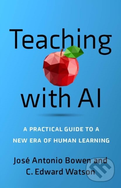 Kniha: Teaching with AI (C. Edward Watson a Jose Antonio Bowen). Johns Hopkins University, 2024 Kniha: Teaching with AI (C. Edward Watson a Jose Antonio Bowen). Johns Hopkins University, 2024