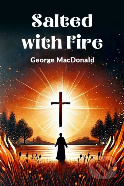 Kniha: Salted with Fire (George Macdonald). , 2024 Kniha: Salted with Fire (George Macdonald). , 2024