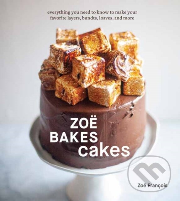 Kniha: Zoe Bakes Cakes (Zoe Francois). Ten speed, 2021 Kniha: Zoe Bakes Cakes (Zoe Francois). Ten speed, 2021