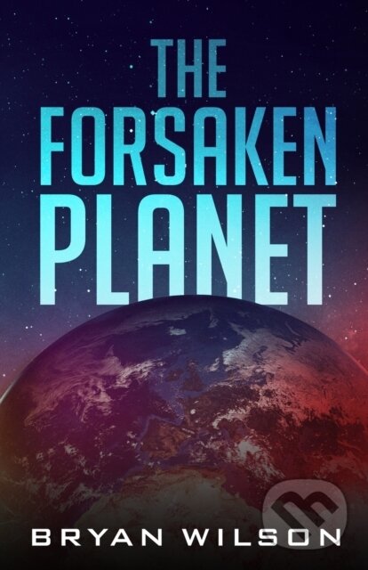 Kniha: The Forsaken Planet (Bryan Wilson). IngramSpark, 2023 Kniha: The Forsaken Planet (Bryan Wilson). IngramSpark, 2023