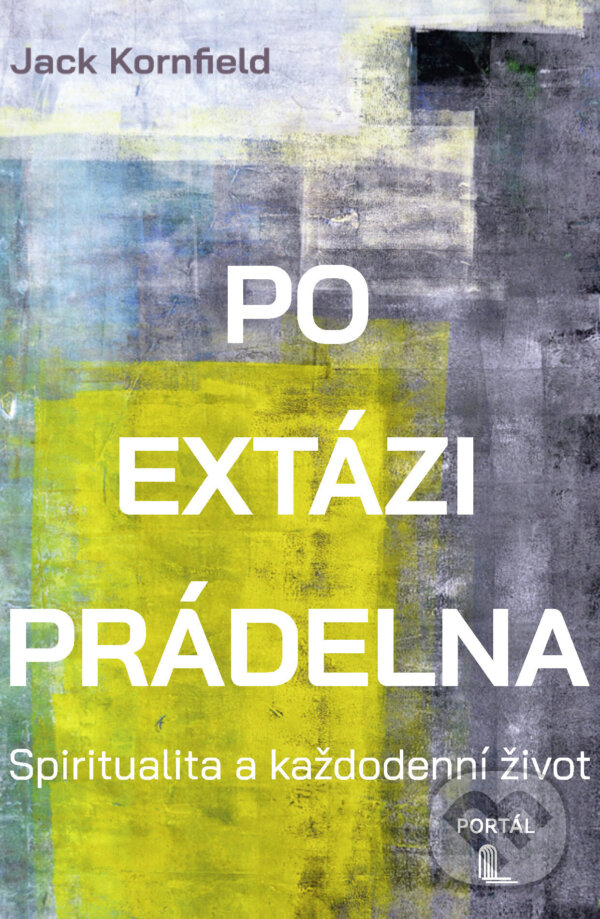 E-kniha: Po extázi prádelna - Spiritualita a každodenní život (Jack Kornfield). Portál, 2025 E-kniha: Po extázi prádelna - Spiritualita a každodenní život (Jack Kornfield). Portál, 2025