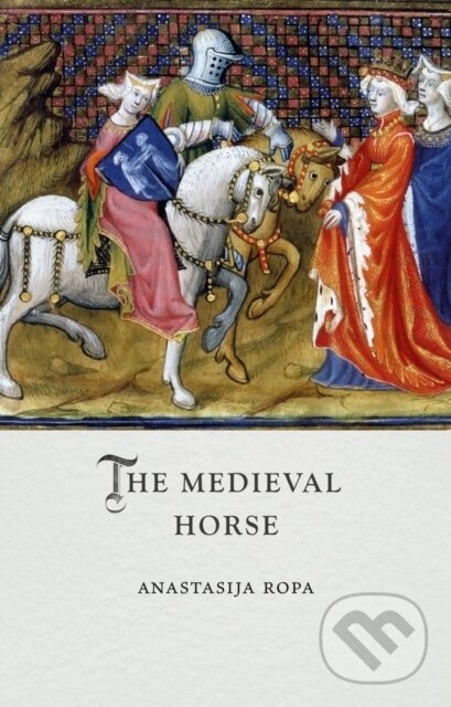 Kniha: The Medieval Horse (Anastasija Ropa). Reaktion Books, 2025 Kniha: The Medieval Horse (Anastasija Ropa). Reaktion Books, 2025