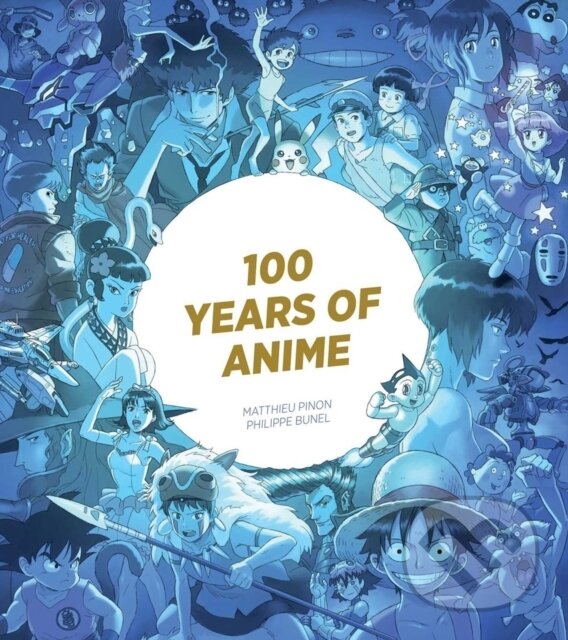 Kniha: 100 Years of Anime (Matthieu Pinon a Philippe Bunel). Insight, 2025 Kniha: 100 Years of Anime (Matthieu Pinon a Philippe Bunel). Insight, 2025