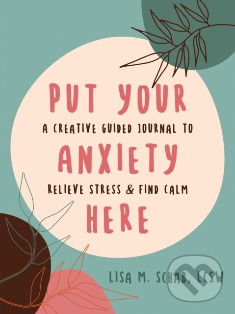 Kniha: Put Your Anxiety Here (Lisa M Schab). New Harbinger Publications, 2023 Kniha: Put Your Anxiety Here (Lisa M Schab). New Harbinger Publications, 2023