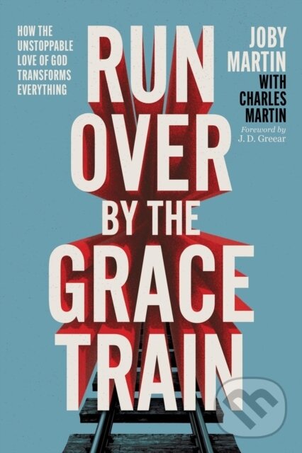 Kniha: Run Over By the Grace Train (Charles Martin a Joby Martin). FaithWords, 2025 Kniha: Run Over By the Grace Train (Charles Martin a Joby Martin). FaithWords, 2025