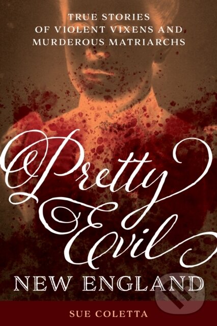 Kniha: Pretty Evil New England (Sue Coletta). Globe Pequot, 2021 Kniha: Pretty Evil New England (Sue Coletta). Globe Pequot, 2021