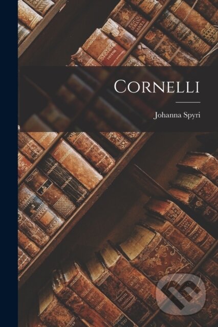 Kniha: Cornelli (Johanna Spyri). Legare Street Press, 2022 Kniha: Cornelli (Johanna Spyri). Legare Street Press, 2022