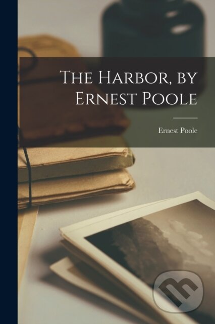 Kniha: The Harbor, by Ernest Poole (Ernest Poole). Legare Street Press, 2022 Kniha: The Harbor, by Ernest Poole (Ernest Poole). Legare Street Press, 2022