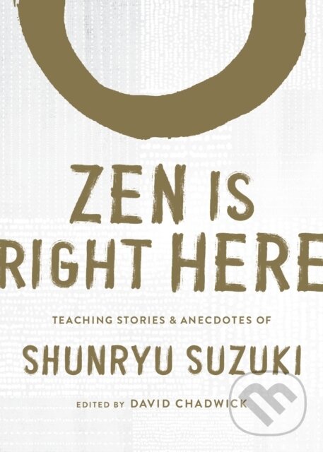 Kniha: Zen Is Right Here (Shunryu Suzuki a David Chadwich). , 2021 Kniha: Zen Is Right Here (Shunryu Suzuki a David Chadwich). , 2021