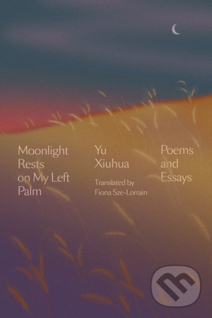 Kniha: Moonlight Rests in My Left Palm (Yu Xiuhua). , 2021 Kniha: Moonlight Rests in My Left Palm (Yu Xiuhua). , 2021