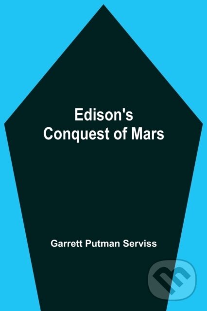 Kniha: Edison'S Conquest Of Mars (Garrett Putman Serviss). Alpha Edition, 2021 Kniha: Edison'S Conquest Of Mars (Garrett Putman Serviss). Alpha Edition, 2021