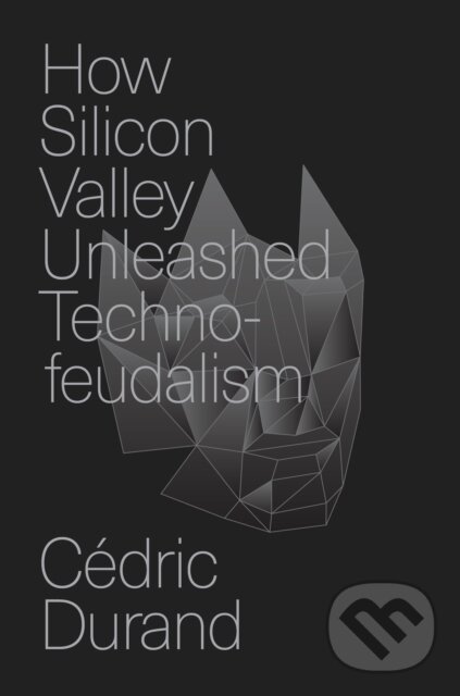 Kniha: How Silicon Valley Unleashed Techno-feudalism (Cedric Durand). Verso, 2025 Kniha: How Silicon Valley Unleashed Techno-feudalism (Cedric Durand). Verso, 2025