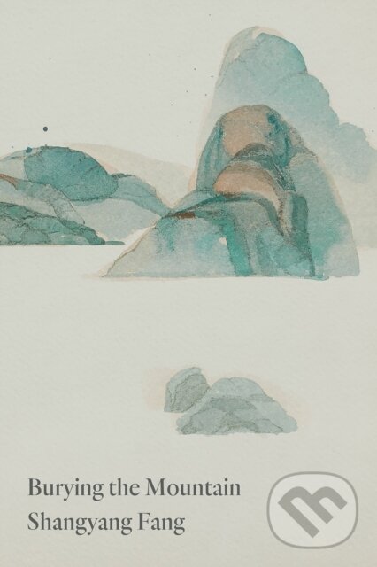 Kniha: Burying the Mountain (Shangyang Fang). Copper Canyon, 2021 Kniha: Burying the Mountain (Shangyang Fang). Copper Canyon, 2021